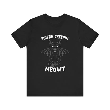 You’re Creepin Meowt Tee