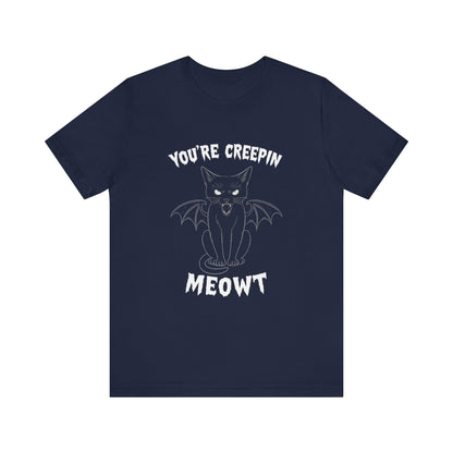 You’re Creepin Meowt Tee