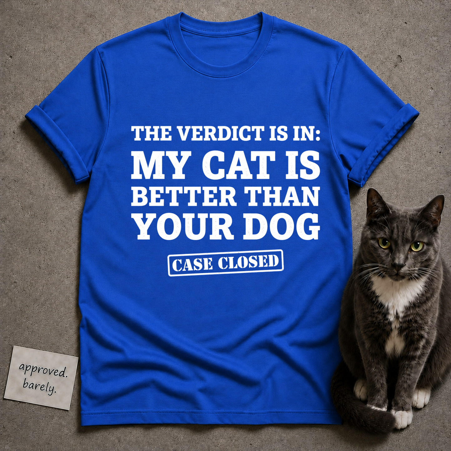 The Verdict Is In My Cat Is Better Than Your Dog Tee