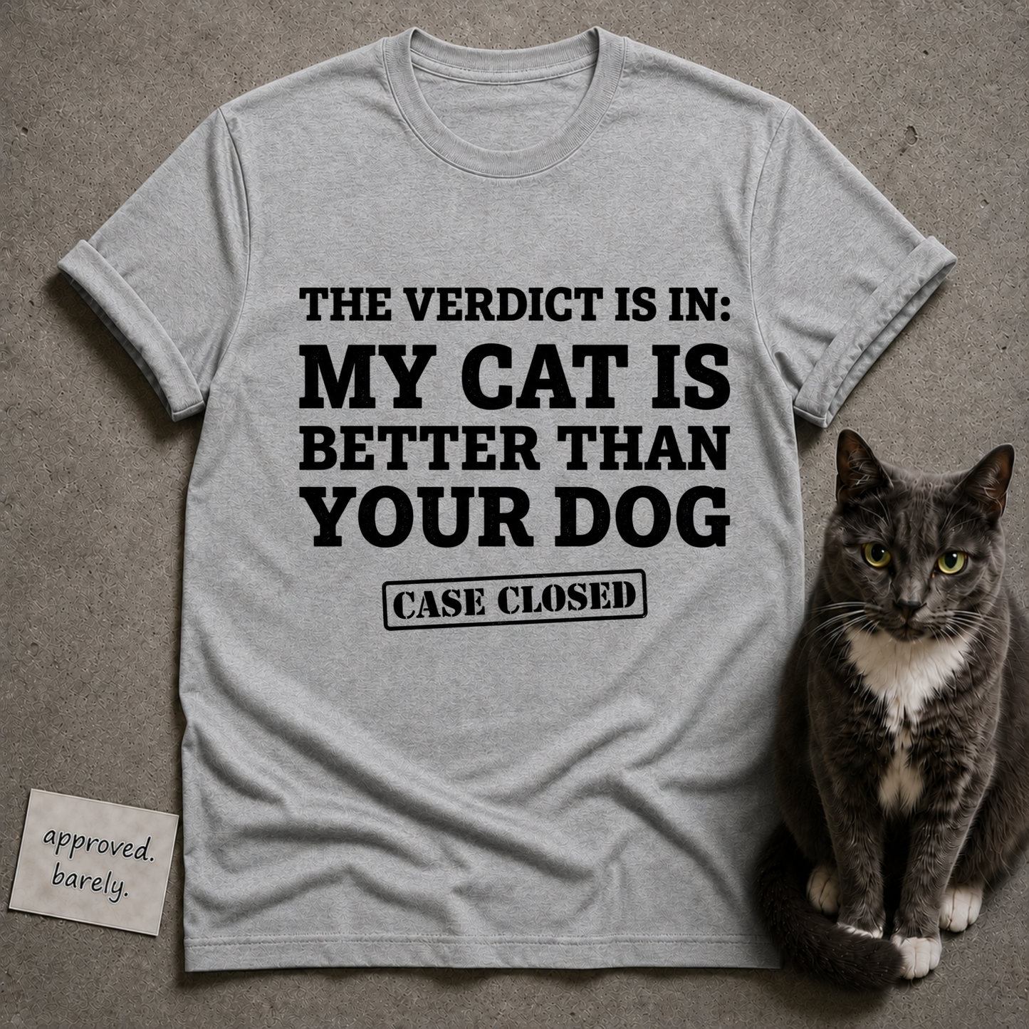 The Verdict Is In My Cat Is Better Than Your Dog Tee