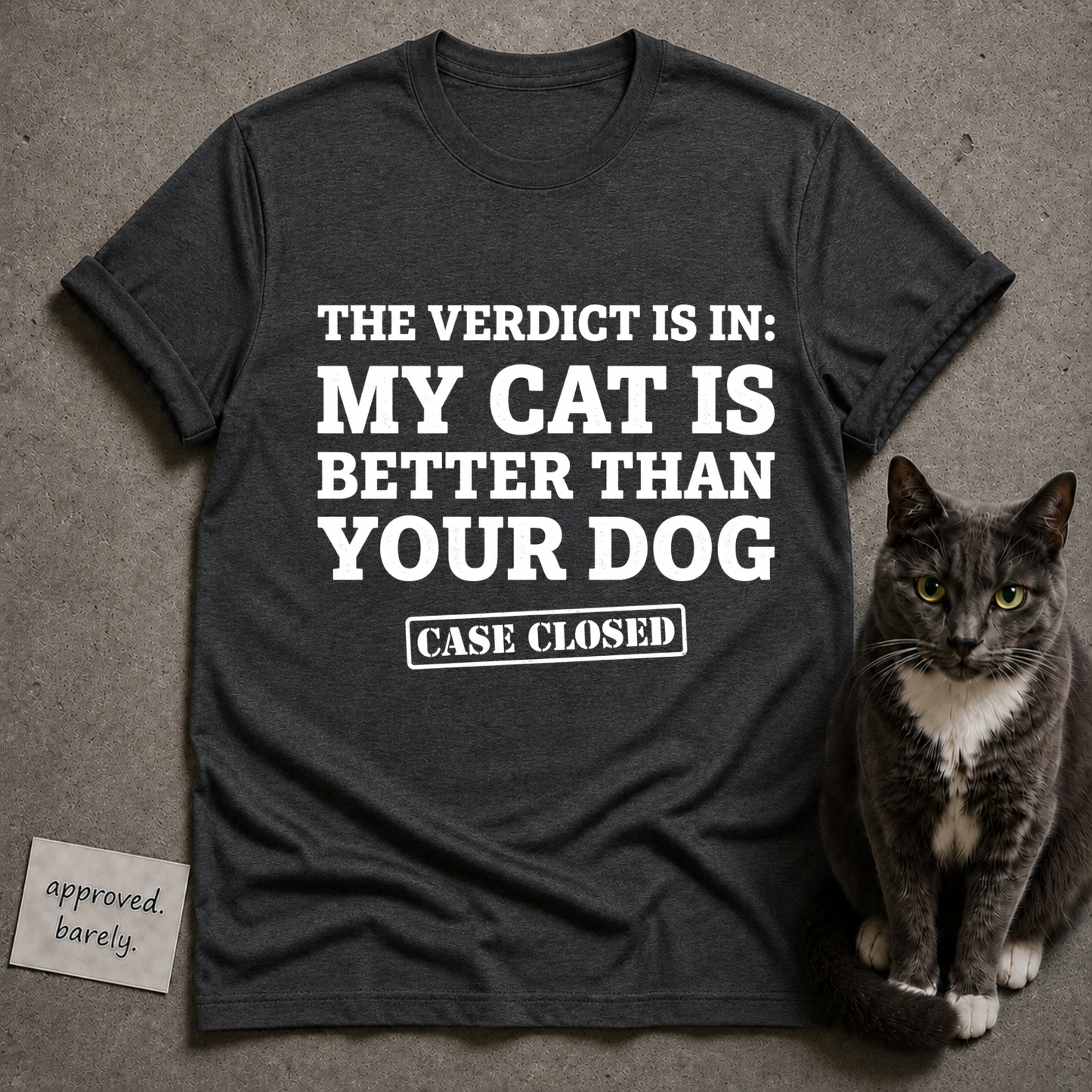 The Verdict Is In My Cat Is Better Than Your Dog Tee