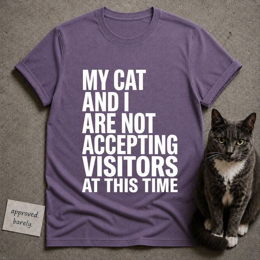 My Cat And I Are Not Accepting Visitors Tee