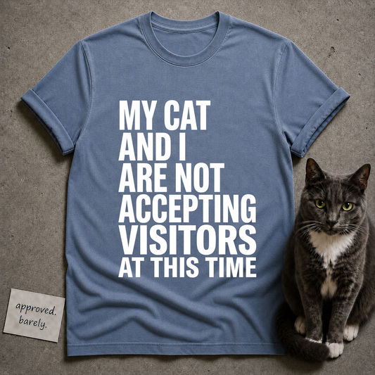 My Cat And I Are Not Accepting Visitors Tee