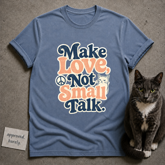 Make Love, Not Small Talk Tee