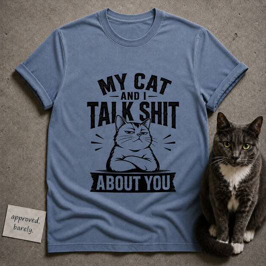 My Cat and I Talk Shit About You Tee