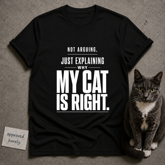 Not Arguing, Just Explaining Why My Cat Is Right Tee