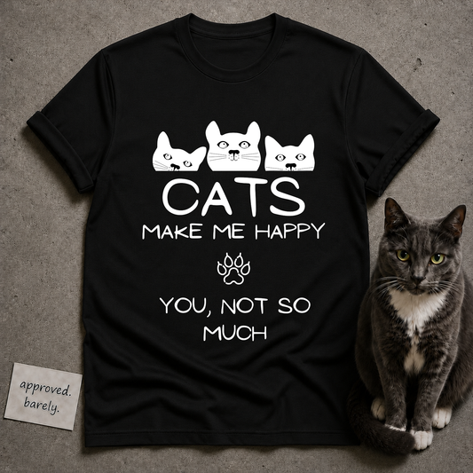 Cats Make Me Happy, You Not So Much Tee