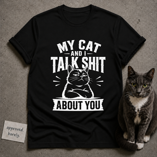 My Cat and I Talk Shit About You Tee