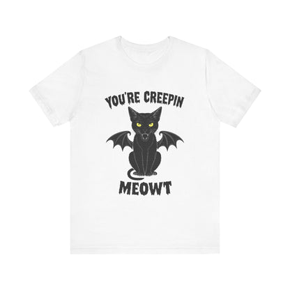You’re Creepin Meowt Tee