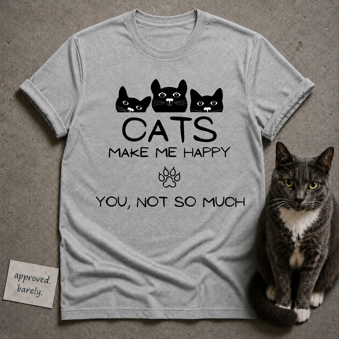 Cats Make Me Happy, You Not So Much Tee